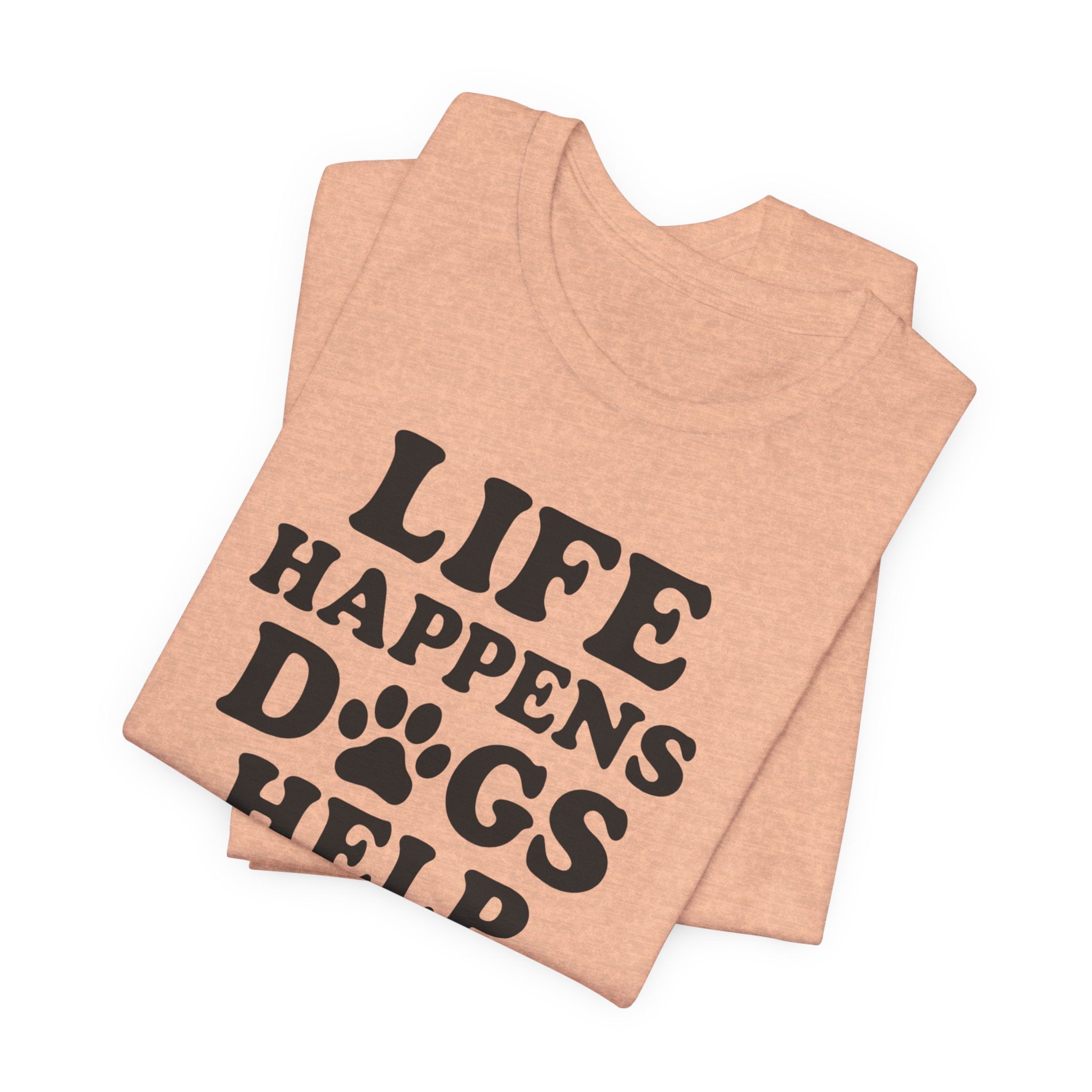 Dog Lover Tee - Life Happens Dogs Help | Pet Parent Gift, Dog Rescue Shirt, Animal Lover Apparel, Casual Wear
