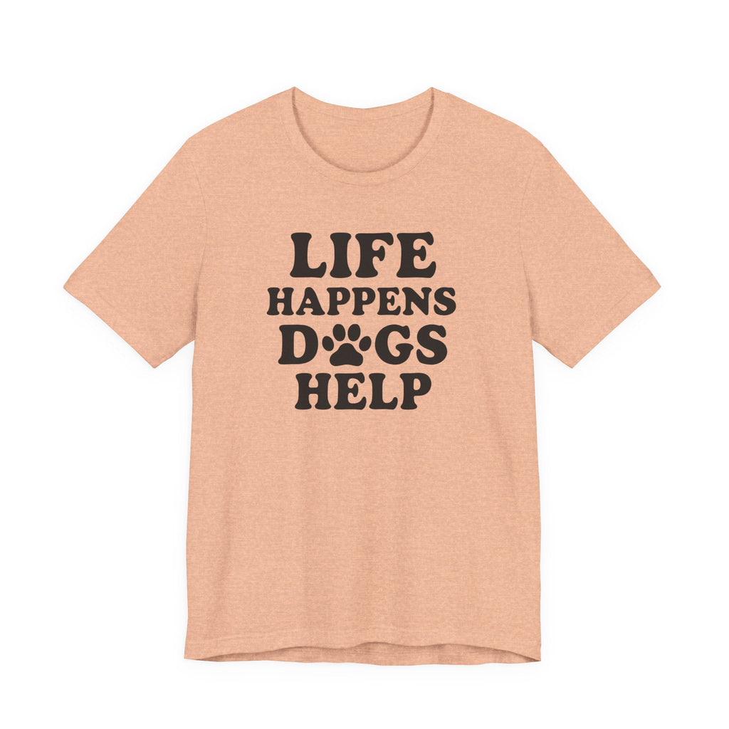 Dog Lover Tee - Life Happens Dogs Help | Pet Parent Gift, Dog Rescue Shirt, Animal Lover Apparel, Casual Wear