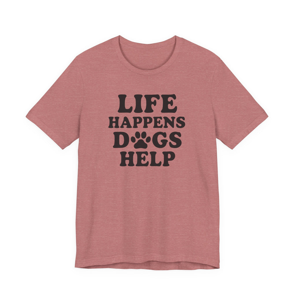 Dog Lover Tee - Life Happens Dogs Help | Pet Parent Gift, Dog Rescue Shirt, Animal Lover Apparel, Casual Wear