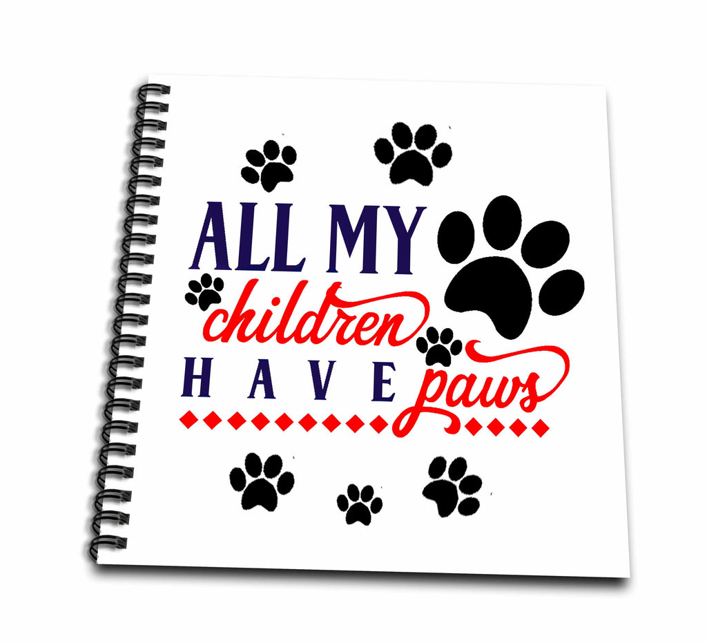 3dRose AMansMall Animal Typography - All My Children Have Paws, Paw Prints, Pet Lover, 3drsmm - Drawing Book