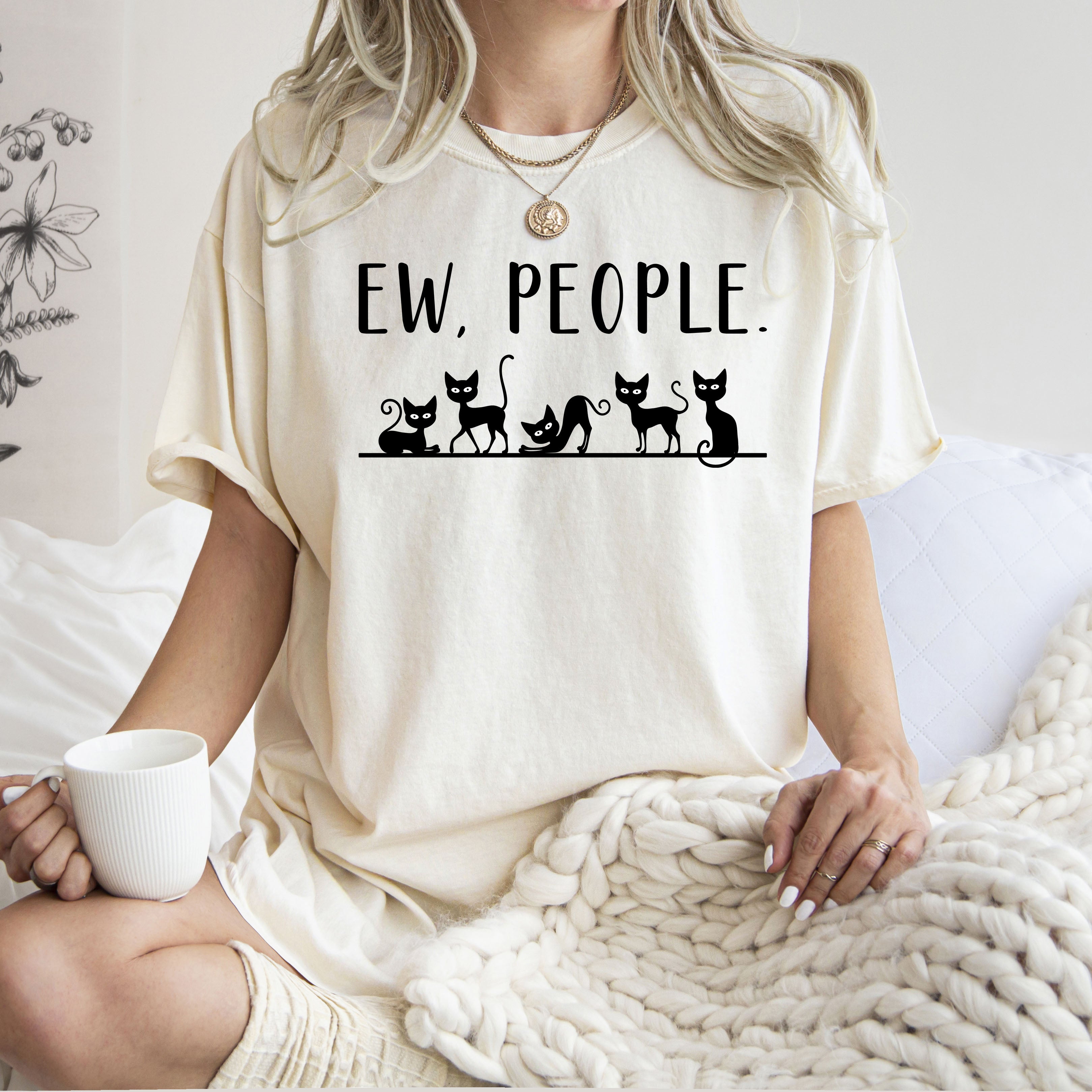 Ew, People, Sarcasm, Cats, Cat Lover, Animal Lover, Funny, Sarcastic Tshirt Comfort Colors T-Shirt