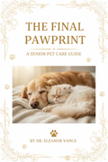 The Final Pawprint: A Complete Guide to Loving, Caring for, and Honoring Your Senior Pet